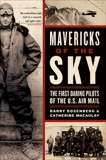 Mavericks of the Sky: The First Daring Pilots of the U.S. Air Mail, Rosenberg, Barry & Macaulay, Catherine