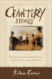 Cemetery Stories: Haunted Graveyards, Embalming Secrets, and the Life of a Corpse After Death, Ramsland, Katherine