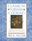 Classical Turkish Cooking: Traditional Turkish Food for the America, Algar, Ayla E.