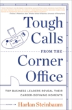 Tough Calls from the Corner Office: Top Business Leaders Reveal Their Career-Defining Moments, Steinbaum, Harlan & Steinbaum, Michael & Conti, Dave