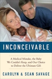 Inconceivable: A Medical Mistake, the Baby We Couldn't Keep, and Our Choice to Deliver the Ultimate Gift, Savage, Carolyn & Savage, Sean