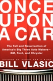 Once Upon a Car: The Fall and Resurrection of America's Big Three Automakers--GM, Ford, and Chrysler, Vlasic, Bill