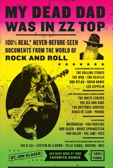 My Dead Dad Was in ZZ Top: the ZZ Top Letters...and More 100% Real, Never Before Seen Documents from the World of Rock n' Roll, Glaser, Jon