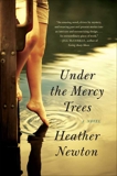 Under the Mercy Trees: A Novel, Newton, Heather