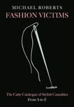 Fashion Victims: The Catty Catalogue of Stylish Casualties, From A to Z, Roberts, Michael