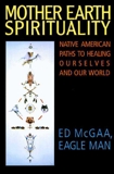 Mother Earth Spirituality: Native American Paths to Healing Ourselves, McGaa, Ed