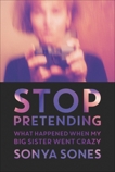 Stop Pretending: What Happened When My Big Sister Went Crazy, Sones, Sonya