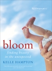 Bloom: Finding Beauty in the Unexpected--A Memoir, Hampton, Kelle