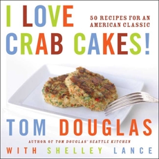 I Love Crab Cakes!: 50 Recipes for an American Classic, Douglas, Tom & Lance, Shelley