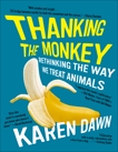 Thanking the Monkey: Rethinking the Way We Treat Animals, Dawn, Karen