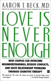 Love Is Never Enough: How Couples Can Overcome Misunderstanding, Beck, Aaron T.