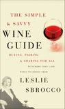 The Simple & Savvy Wine Guide: Buying, Pairing, and Sharing for All, Sbrocco, Leslie