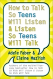 How to Talk So Teens Will Listen and Listen So Teens Will Talk, Faber, Adele & Mazlish, Elaine