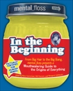 Mental Floss presents In the Beginning: From Big Hair to the Big Bang, mental_floss presents a Mouthwatering Guide to the Origins of Everything, Editors of Mental Floss