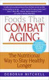 Foods That Combat Aging: The Nutritional Way to Stay Healthy Longer, Mitchell, Deborah