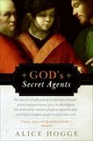 God's Secret Agents: Queen Elizabeth's Forbidden Priests and the Hatching of the Gunpowder Plot, Hogge, Alice