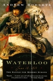 Waterloo: June 18, 1815: The Battle for Modern Europe, Roberts, Andrew