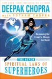 The Seven Spiritual Laws of Superheroes: Harnessing Our Power to Change The World, Chopra, Deepak