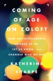 Coming of Age on Zoloft: How Antidepressants Cheered Us Up, Let Us Down, and Changed Who We Are, Sharpe, Katherine