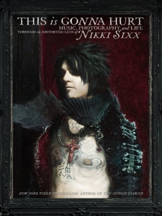 This Is Gonna Hurt: Music, Photography and Life Through the Distorted Lens of Nikki Sixx, Sixx, Nikki