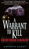 A Warrant to Kill: A True Story of Obsession, Lies and a Killer Cop, Casey, Kathryn