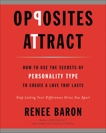 Opposites Attract: How to Use the Secrets of Personality Type to Create a Love That Lasts, Baron, Renee