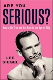 Are You Serious?: How to Be True and Get Real in the Age of Silly, Siegel, Lee