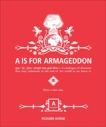 A is for Armageddon: A Catalogue of Disasters That May Culminate in the End of the World as We Know It, Horne, Richard