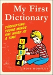 My First Dictionary: Corrupting Young Minds One Word at a Time, Horsley, Ross