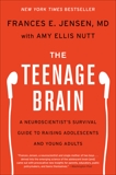 The Teenage Brain: A Neuroscientist's Survival Guide to Raising Adolescents and Young Adults, Jensen, Frances E. & Nutt, Amy Ellis