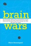 Brain Wars: The Scientific Battle Over the Existence of the Mind and the Proof That Will Change the Way We Live Our Lives, Beauregard, Mario