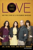 Love Times Three: Our True Story of a Polygamous Marriage, Darger, Joe & Darger, Vicki & Adams, Brooke & Darger, Alina & Darger, Valerie