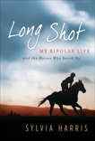 Long Shot: My Bipolar Life and the Horses Who Saved Me, Harris, Sylvia