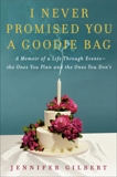 I Never Promised You a Goodie Bag: A Memoir of Life Through Events, the Ones You Plan and the Ones You Don't, Gilbert, Jennifer