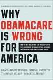 Why Obamacare Is Wrong for America: How the New Health Care Law Drives Up Costs, Puts Government in Charge of Your Decisions, and Threatens Your Constitutional Rights, Turner, Grace-Marie & Capretta, James C. & Moffit, Robert E. & Miller, Thomas  P.