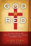 God Is Red: The Secret Story of How Christianity Survived and Flourished in Communist China, Yiwu, Liao