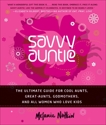Savvy Auntie: The Ultimate Guide for Cool Aunts, Great-Aunts, Godmothers, and All Women Who Love Kids, Notkin, Melanie