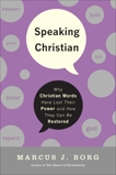 Speaking Christian: Why Christian Words Have Lost Their Meaning and Power—And How They Can Be Restored, Borg, Marcus J.