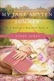 My Jane Austen Summer: A Season in Mansfield Park, Jones, Cindy