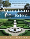 American Eden: From Monticello to Central Park to Our Backyards: What Our Gardens Tell Us About Who We Are, Graham, Wade