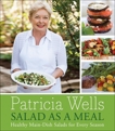 Salad as a Meal: Healthy Main-Dish Salads for Every Season, Wells, Patricia