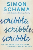 Scribble, Scribble, Scribble: Writing on Politics, Ice Cream, Churchill, and My Mother, Schama, Simon