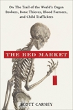 The Red Market: On the Trail of the World's Organ Brokers, Bone Thieves, Blood Farmers, and Child Traffickers, Carney, Scott
