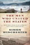 The Men Who United the States: America's Explorers, Inventors, Eccentrics and Mavericks, and the Creation of One Nation, Indivisible, Winchester, Simon