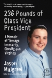 236 Pounds of Class Vice President: A Memoir of Teenage Insecurity, Obesity, and Virginity, Mulgrew, Jason
