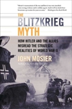 The Blitzkrieg Myth: How Hitler and the Allies Misread the Strategic Realities of World War II, Mosier, John