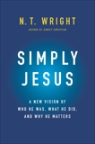 Simply Jesus: A New Vision of Who He Was, What He Did, and Why He Matters, Wright, N. T.