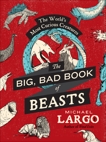 The Big, Bad Book of Beasts: The World's Most Curious Creatures, Largo, Michael