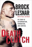 Death Clutch: My Story of Determination, Domination, and Survival, Lesnar, Brock