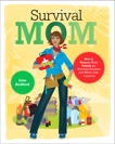 Survival Mom: How to Prepare Your Family for Everyday Disasters and Worst-Case Scenarios, Bedford, Lisa